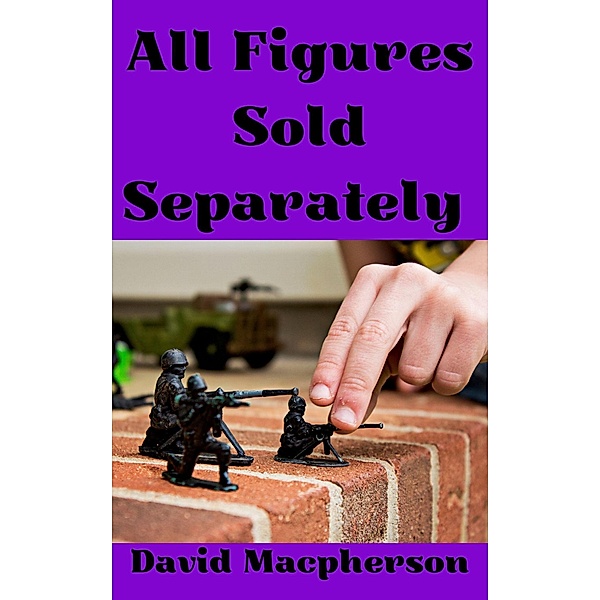 All Figures Sold Separately (The Library of Disposable Art, #7) / The Library of Disposable Art, David Macpherson