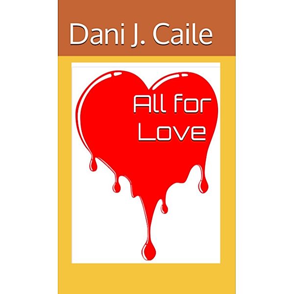 All For Love (Dani J Caile's Universe, #3) / Dani J Caile's Universe, Dani J Caile