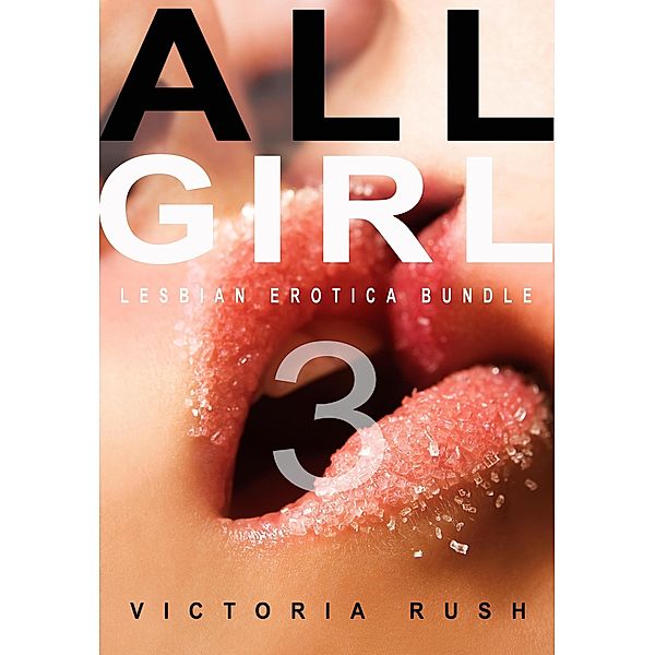 All Girl 3: Lesbian Erotica Bundle (Erotica Themed Bundles, #13) / Erotica Themed Bundles, Victoria Rush