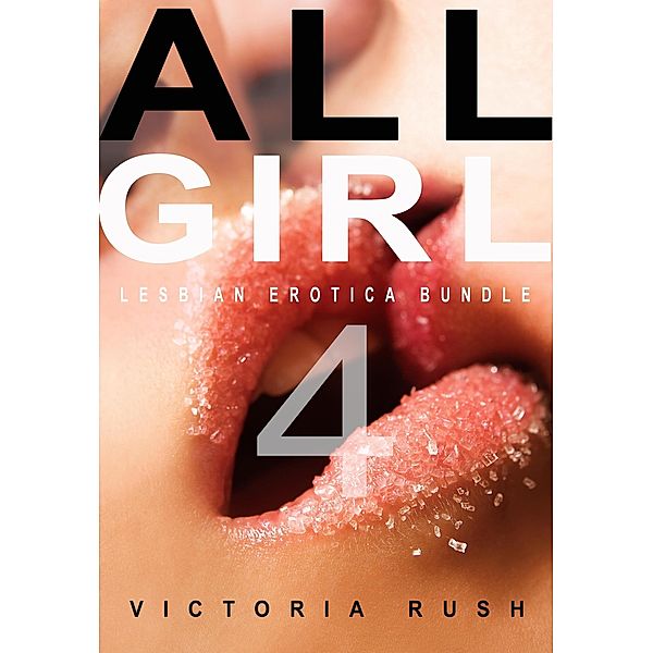 All Girl 4: Lesbian Erotica Bundle (Erotica Themed Bundles, #15) / Erotica Themed Bundles, Victoria Rush