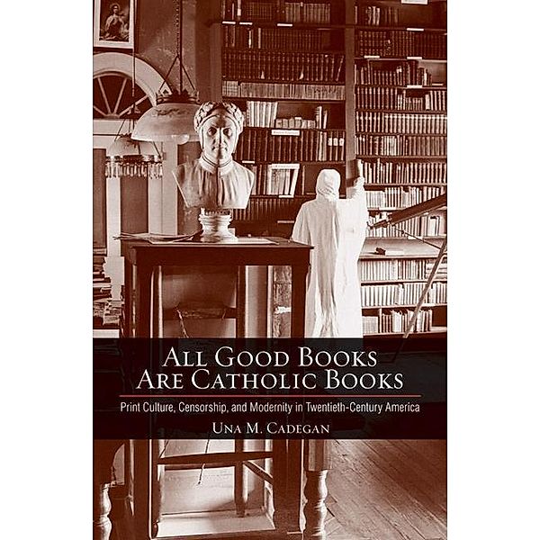 All Good Books Are Catholic Books, Una M. Cadegan