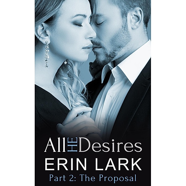 All He Desires: The Proposal (All He Desires, #2), Erin Lark