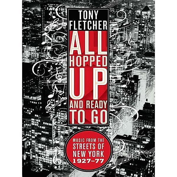 All Hopped Up and Ready to Go: Music from the Streets of New York 1927-77, Tony Fletcher