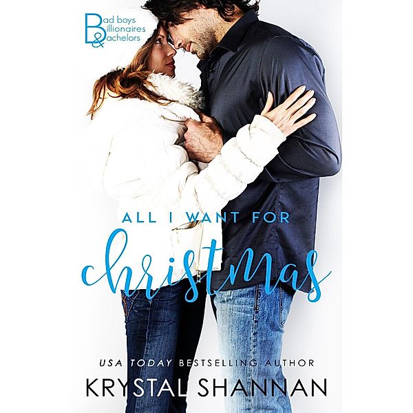 All I Want For Christmas (Bad Boys, Billionaires & Bachelors, #4) / Bad Boys, Billionaires & Bachelors, Krystal Shannan