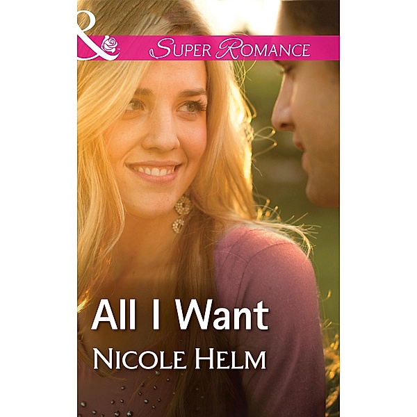 All I Want (Mills & Boon Superromance) (A Farmers' Market Story, Book 3), Nicole Helm