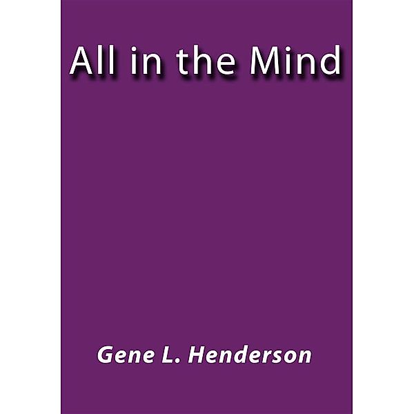 All in the Mind, Gene L. Henderson