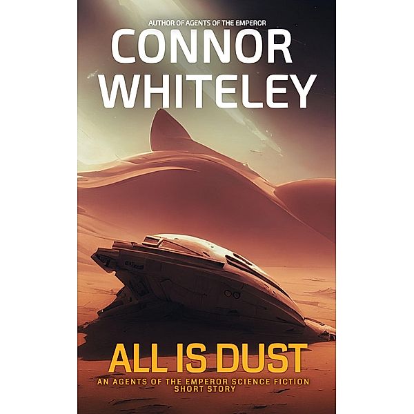All Is Dust: An Agents of The Emperor Science Fiction Short Story (Agents of The Emperor Science Fiction Stories) / Agents of The Emperor Science Fiction Stories, Connor Whiteley