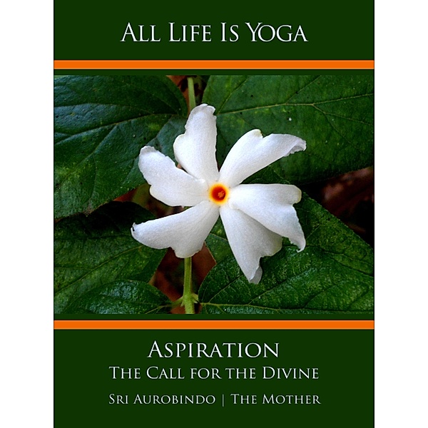 All Life Is Yoga: Aspiration, Sri Aurobindo, The (d. i. Mira Alfassa) Mother
