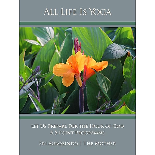 All Life Is Yoga: Let Us Prepare For the Hour of God, Sri Aurobindo, The (d. i. Mira Alfassa) Mother