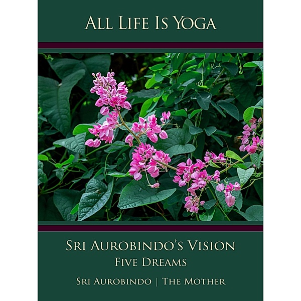 All Life Is Yoga: Sri Aurobindo's Vision, Sri Aurobindo, The (d. i. Mira Alfassa) Mother