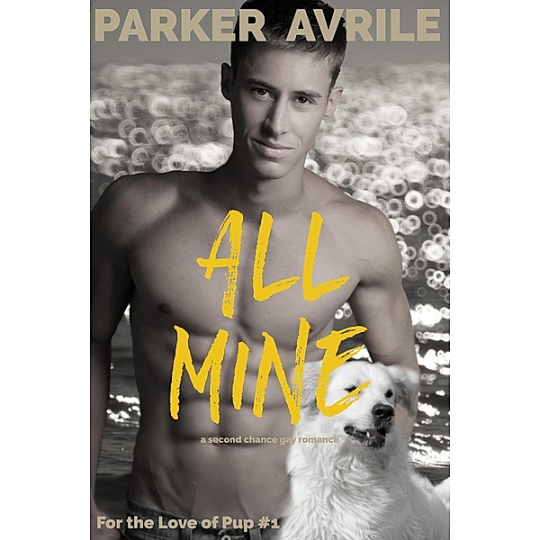 All Mine: A Second Chance Gay Romance, Parker Avrile