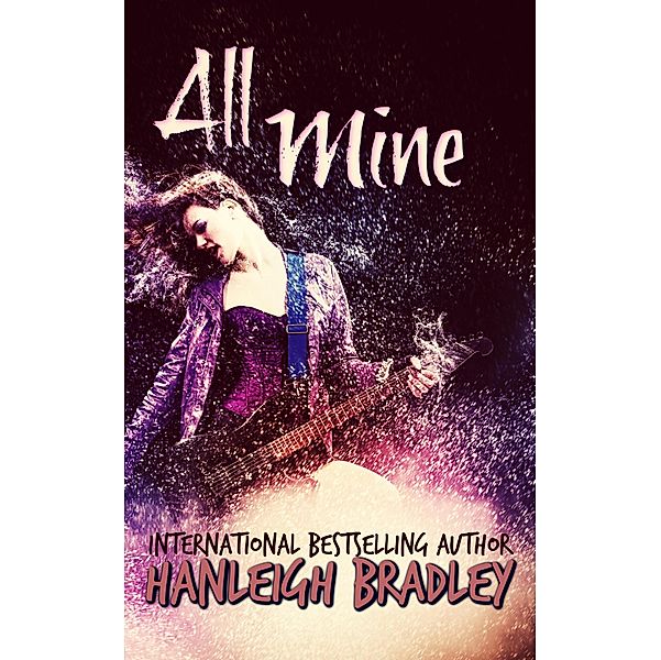 All Mine (Lust & Lyrics, #2) / Lust & Lyrics, Hanleigh Bradley