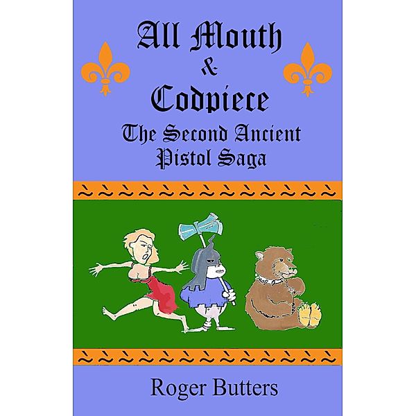 All Mouth and Codpiece (Ancient Pistol Saga, #2) / Ancient Pistol Saga, Roger Butters