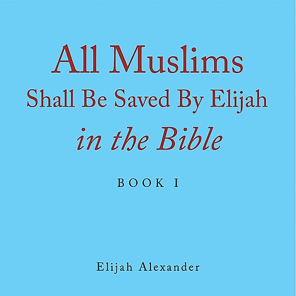All Muslims Shall Be Saved by Elijah in the Bible, Elijah Alexander
