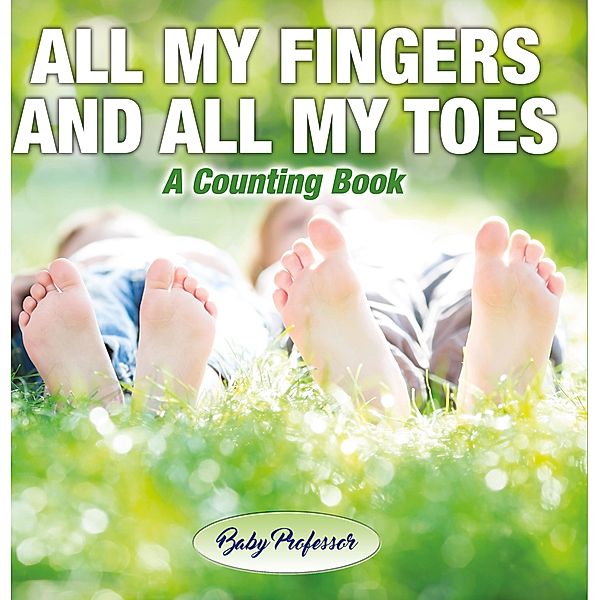 All My Fingers and All My Toes | a Counting Book / Baby Professor, Baby