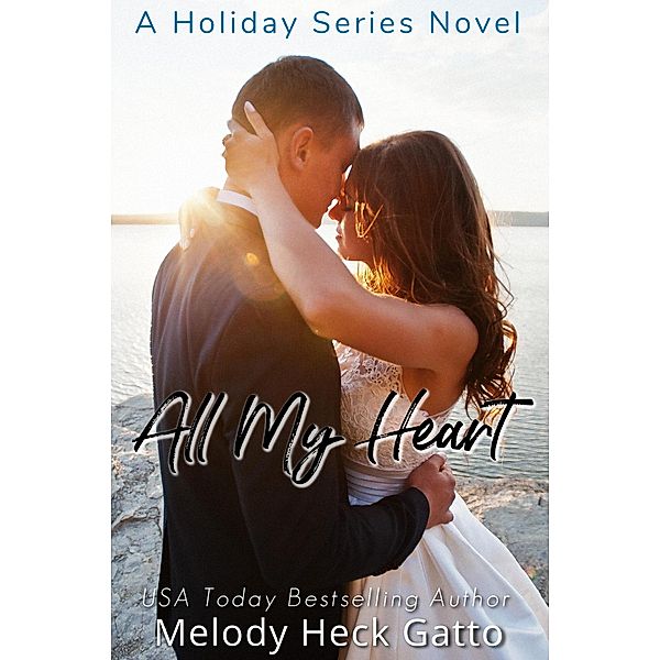 All My Heart - A Holiday Series Sweet College Romance (The Holiday Series, #4) / The Holiday Series, Melody Heck Gatto