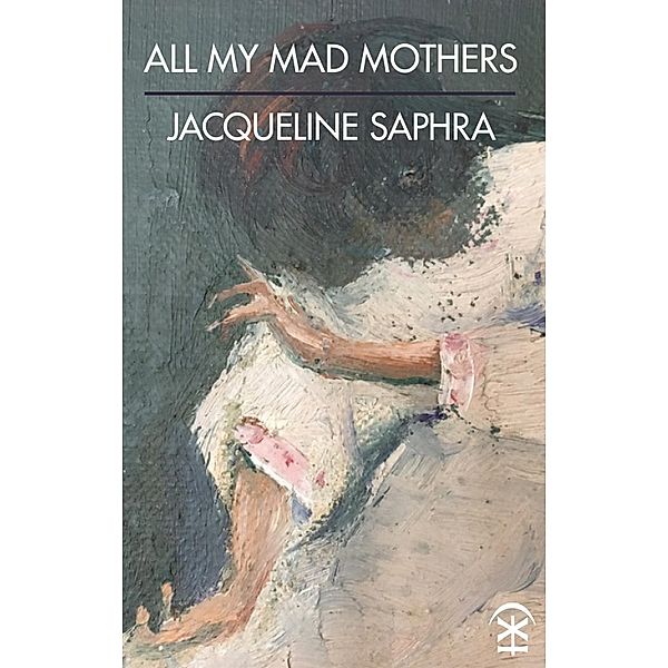 All My Mad Mothers, Jacqueline Saphra