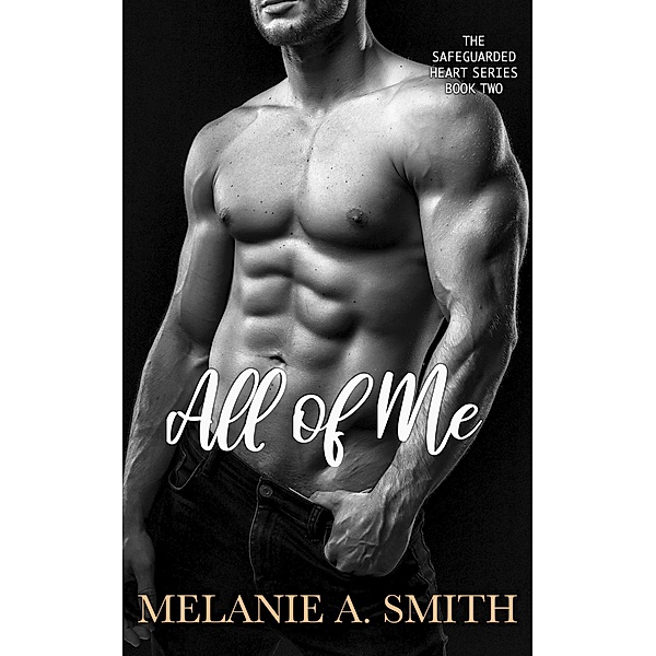 All of Me (The Safeguarded Heart Series, #2) / The Safeguarded Heart Series, Melanie A. Smith
