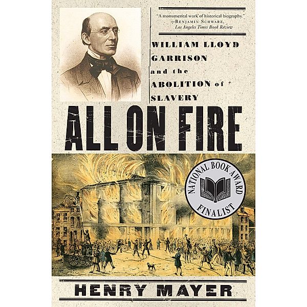 All on Fire: William Lloyd Garrison and the Abolition of Slavery, Henry Mayer