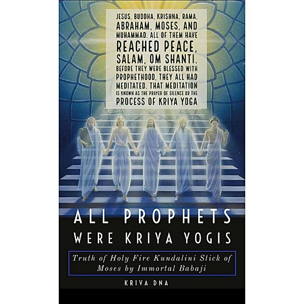 All Prophets were Kriya Yogis: Truth of Holy Fire Kundalini Stick of Moses by Immortal Babaji, Kalki Kriva Dna