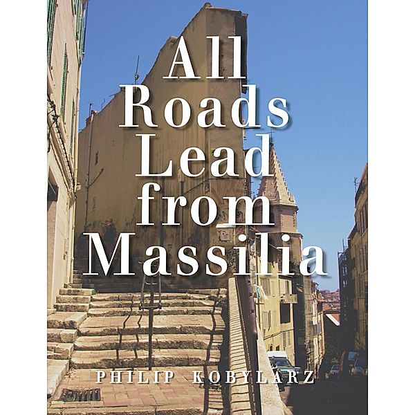 All Roads Lead from Massilia, Philip Kobylarz