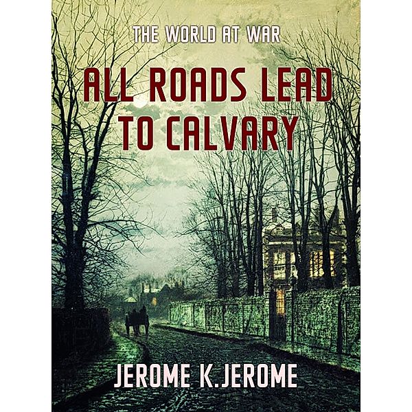 All Roads Lead to Calvary, Jerome K. Jerome