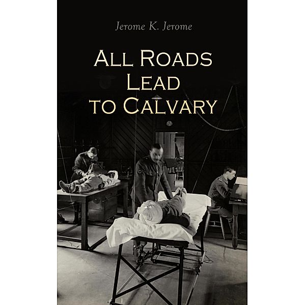 All Roads Lead to Calvary, Jerome K. Jerome