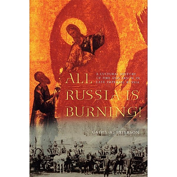 All Russia Is Burning! / Samuel and Althea Stroum Books, Cathy A. Frierson