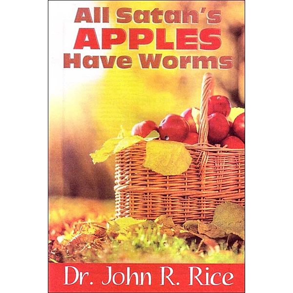 All Satan's Apples Have Worms, John R. Rice