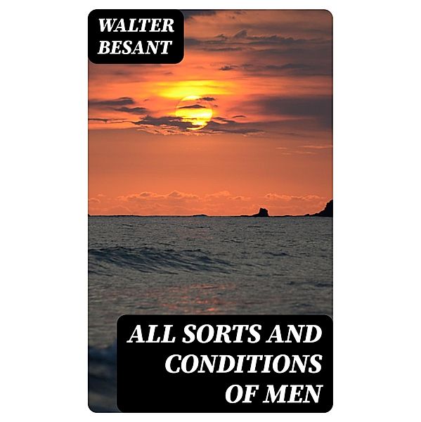 All Sorts and Conditions of Men, Walter Besant