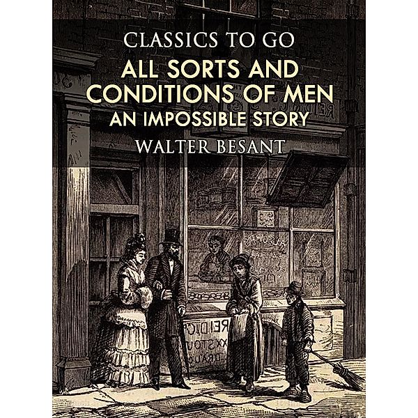 All Sorts and Conditions of Men: An Impossible Story, Walter Besant