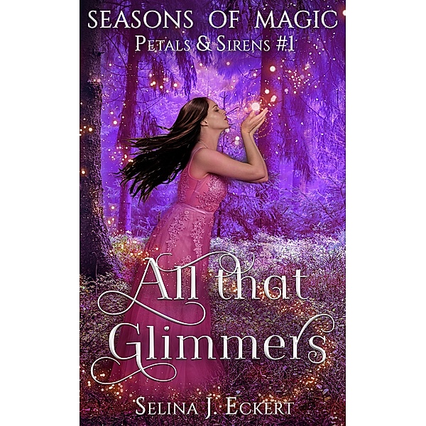 All That Glimmers (Seasons of Magic: Petals & Sirens, #1) / Seasons of Magic: Petals & Sirens, Selina J. Eckert