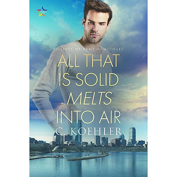 All that is Solid Melts into Air (The Lives of Remy and Michael, #2) / The Lives of Remy and Michael, C. Koehler