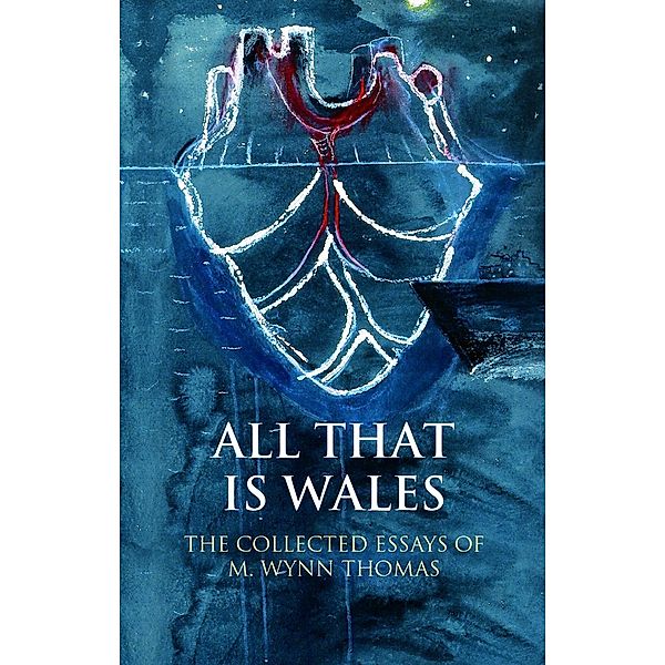 All That Is Wales / Writing Wales in English, M. Wynn Thomas