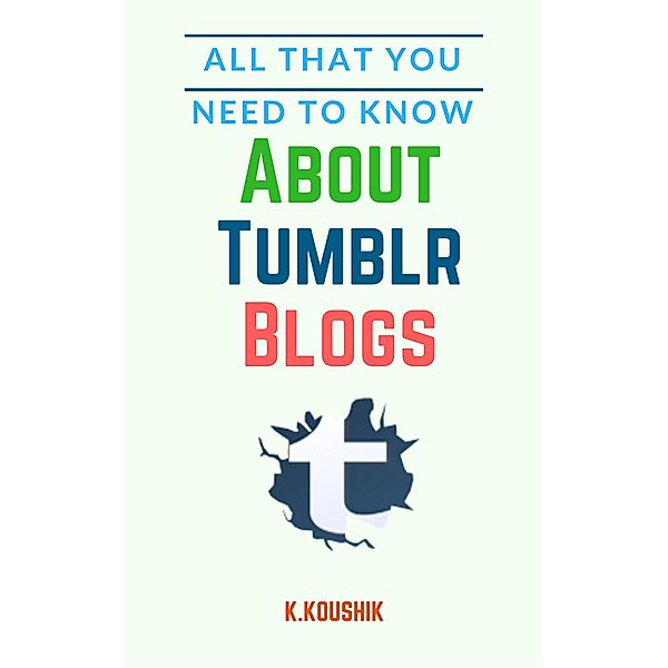 All That You Need to Know About Tumblr Blogs, Koushik K