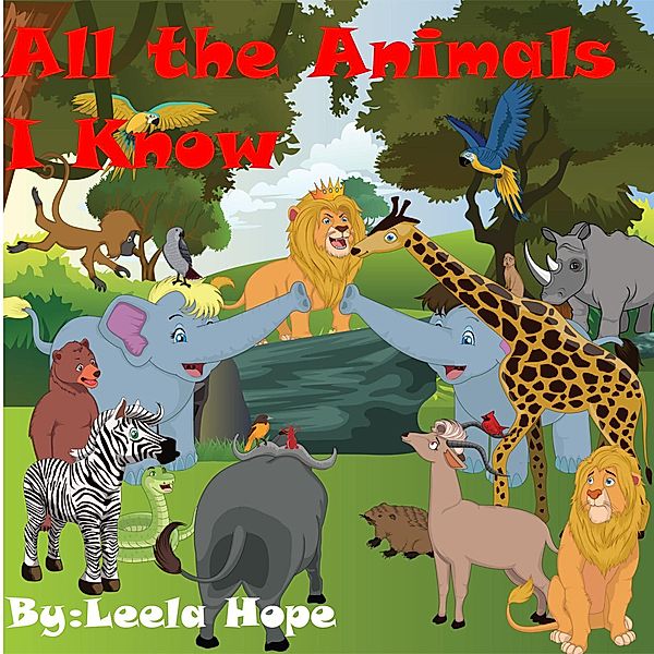 All the Animals I Know (Bedtime children's books for kids, early readers) / Bedtime children's books for kids, early readers, Leela Hope