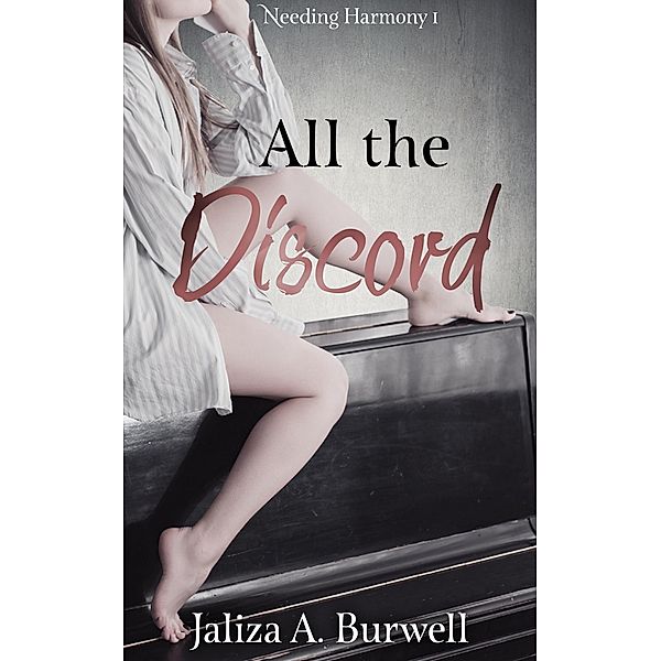 All the Discord (Needing Harmony, #1) / Needing Harmony, Jaliza A. Burwell