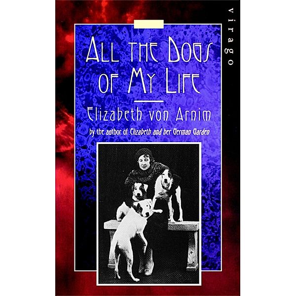 All The Dogs Of My Life / Virago Modern Classics Bd.391, Elizabeth von Arnim