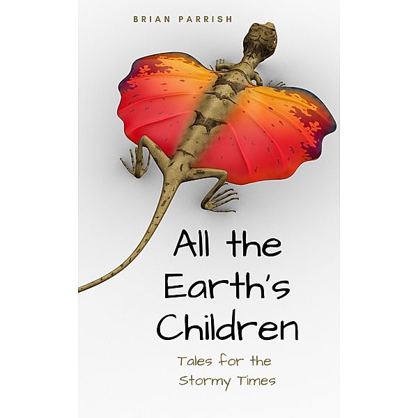 All the Earth's Children: Tales for the Stormy Times, Brian S. Parrish