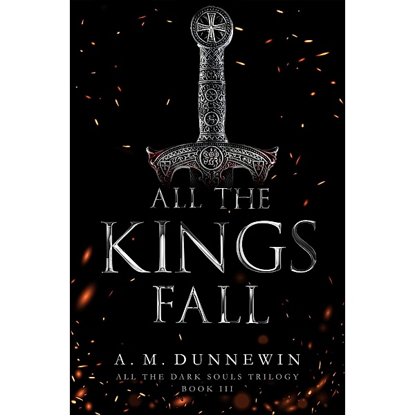 All the Kings Fall (All the Dark Souls, #3) / All the Dark Souls, A. M. Dunnewin