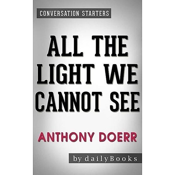 All the Light We Cannot See: A Novel by Anthony Doerr | Conversation Starters, Dailybooks