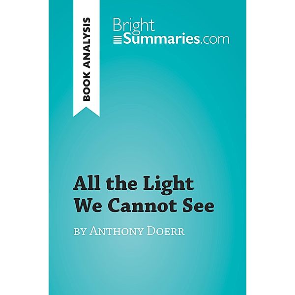 All the Light We Cannot See by Anthony Doerr (Book Analysis), Bright Summaries