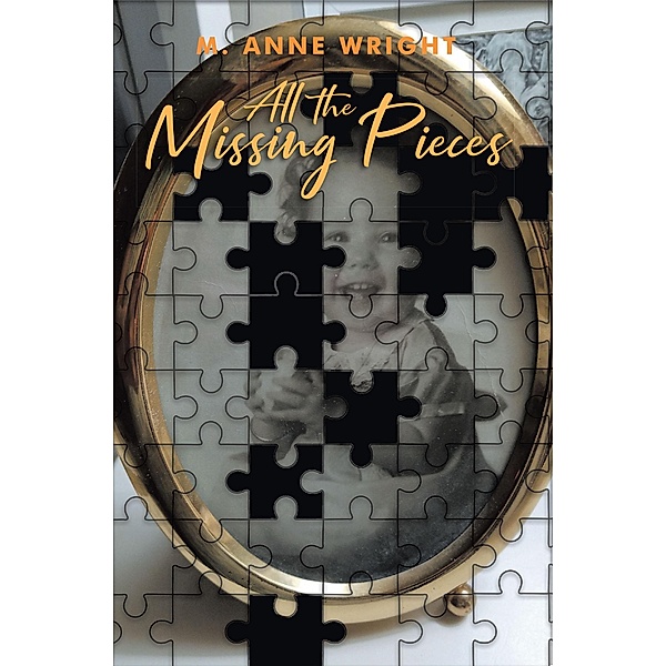 All the Missing Pieces / Christian Faith Publishing, Inc., M. Anne Wright