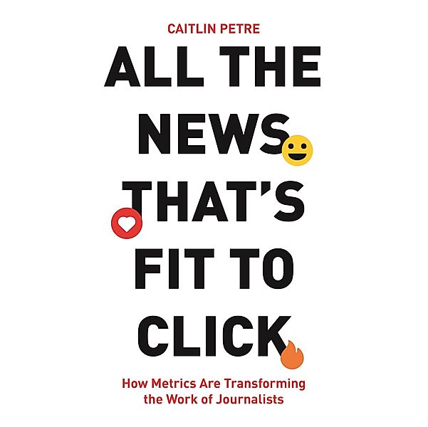 All the News That's Fit to Click, Caitlin Petre