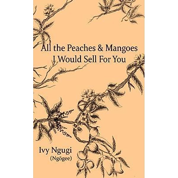 All the Peaches and Mangoes I Would Sell For You, Ivy Ngugi