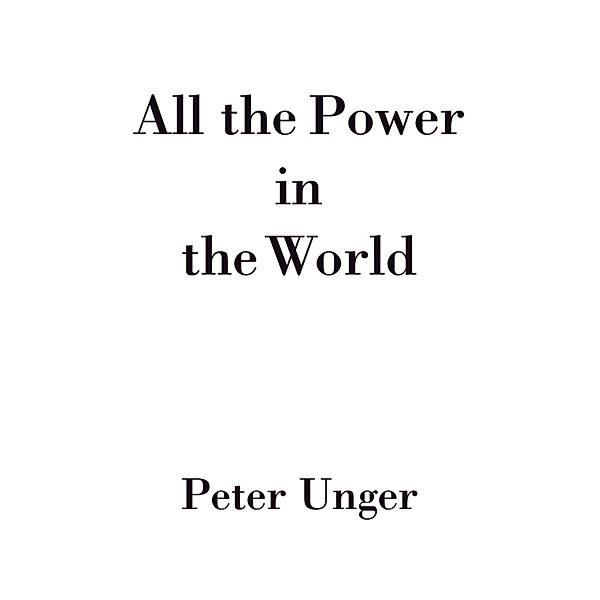 All the Power in the World, Peter Unger