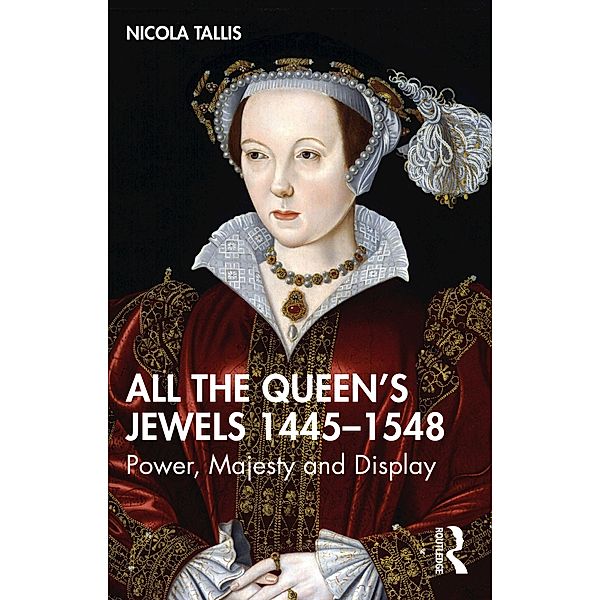 All the Queen's Jewels, 1445-1548, Nicola Tallis