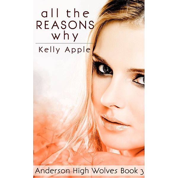 All the Reasons Why (Anderson High Wolves, #3) / Anderson High Wolves, Kelly Apple