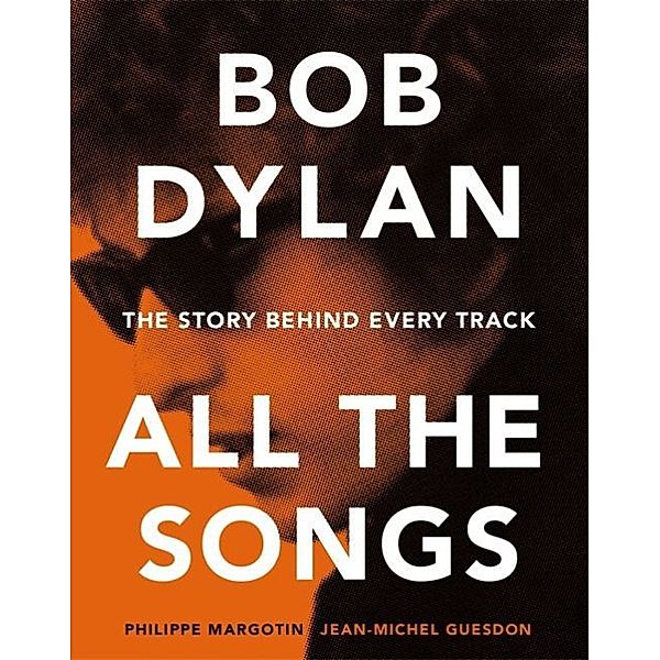 All the Songs / Bob Dylan: All the Songs, Philippe Margotin, Jean-Michel Guesdon