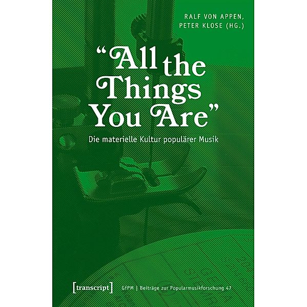 »All the Things You Are« - Die materielle Kultur populärer Musik / Beiträge zur Popularmusikforschung Bd.47